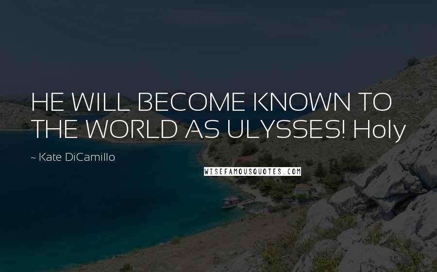Kate DiCamillo Quotes: HE WILL BECOME KNOWN TO THE WORLD AS ULYSSES! Holy