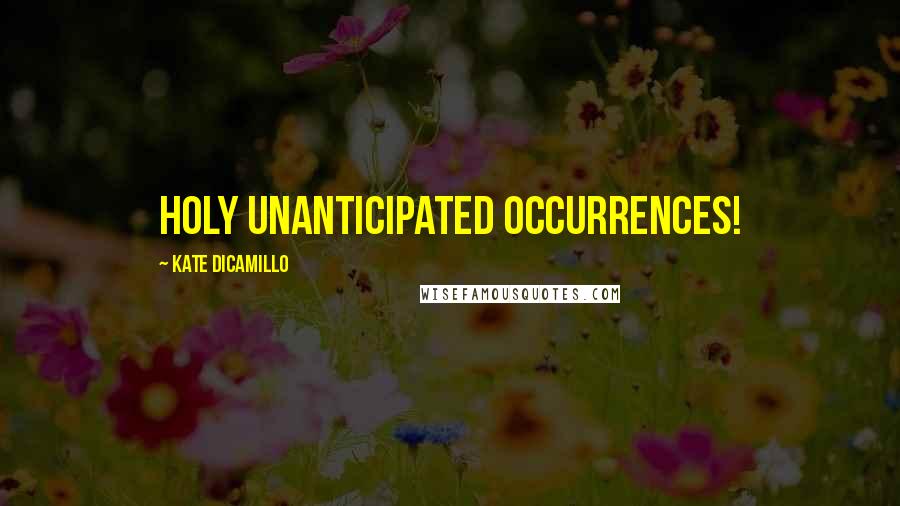 Kate DiCamillo Quotes: Holy unanticipated occurrences!