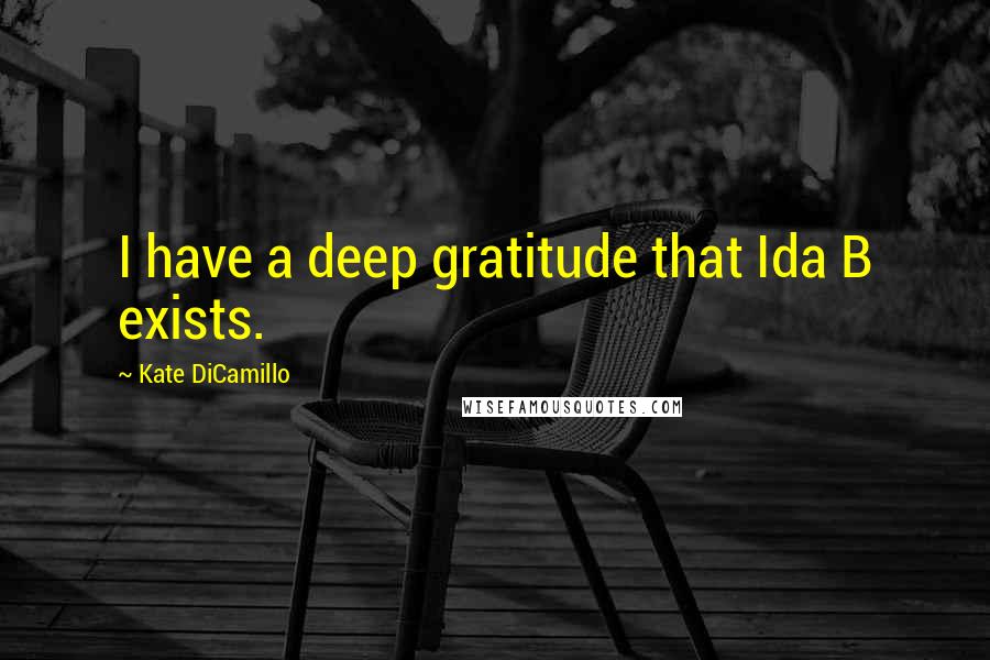 Kate DiCamillo Quotes: I have a deep gratitude that Ida B exists.