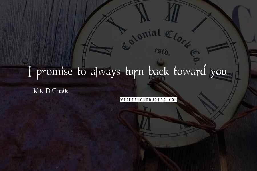 Kate DiCamillo Quotes: I promise to always turn back toward you.