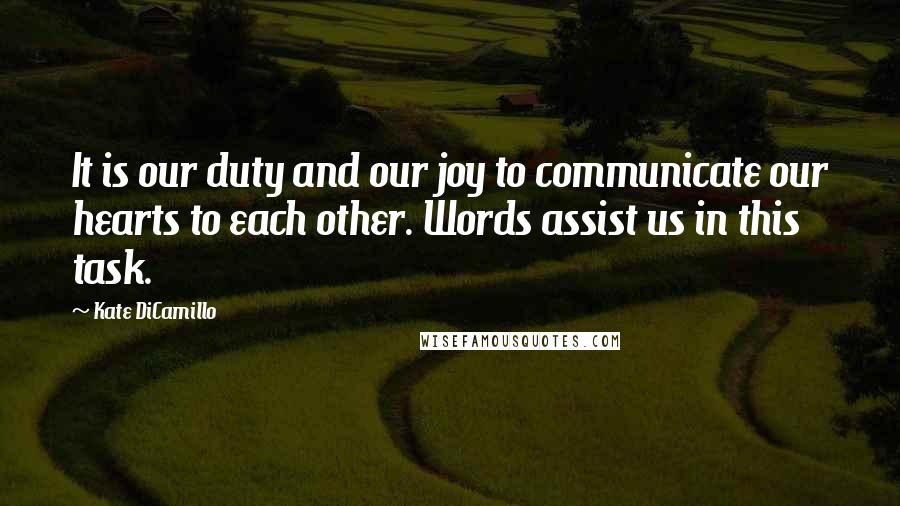 Kate DiCamillo Quotes: It is our duty and our joy to communicate our hearts to each other. Words assist us in this task.