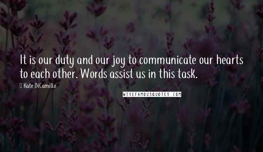 Kate DiCamillo Quotes: It is our duty and our joy to communicate our hearts to each other. Words assist us in this task.