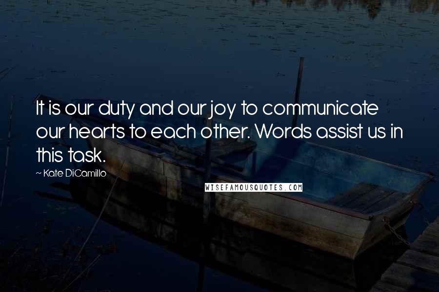 Kate DiCamillo Quotes: It is our duty and our joy to communicate our hearts to each other. Words assist us in this task.