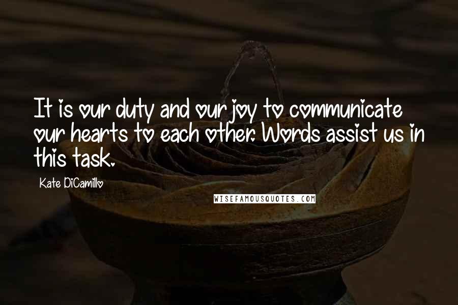 Kate DiCamillo Quotes: It is our duty and our joy to communicate our hearts to each other. Words assist us in this task.