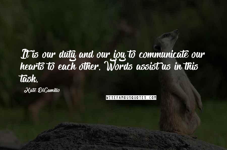 Kate DiCamillo Quotes: It is our duty and our joy to communicate our hearts to each other. Words assist us in this task.