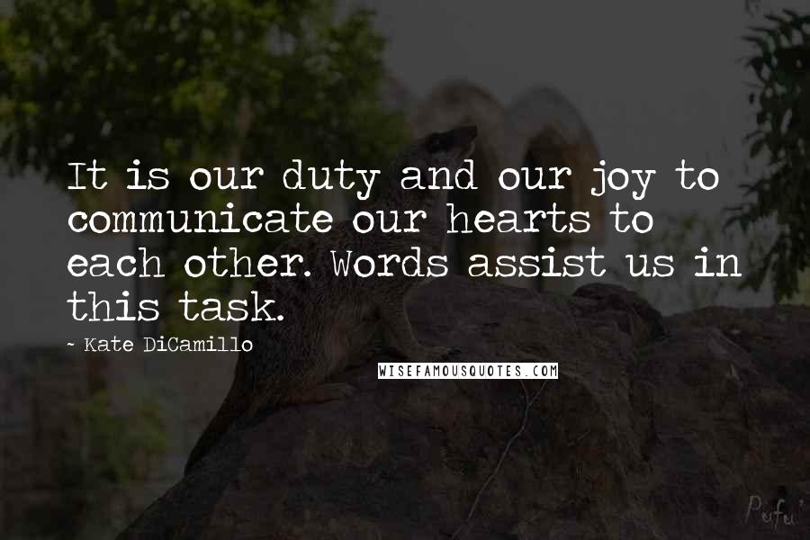 Kate DiCamillo Quotes: It is our duty and our joy to communicate our hearts to each other. Words assist us in this task.