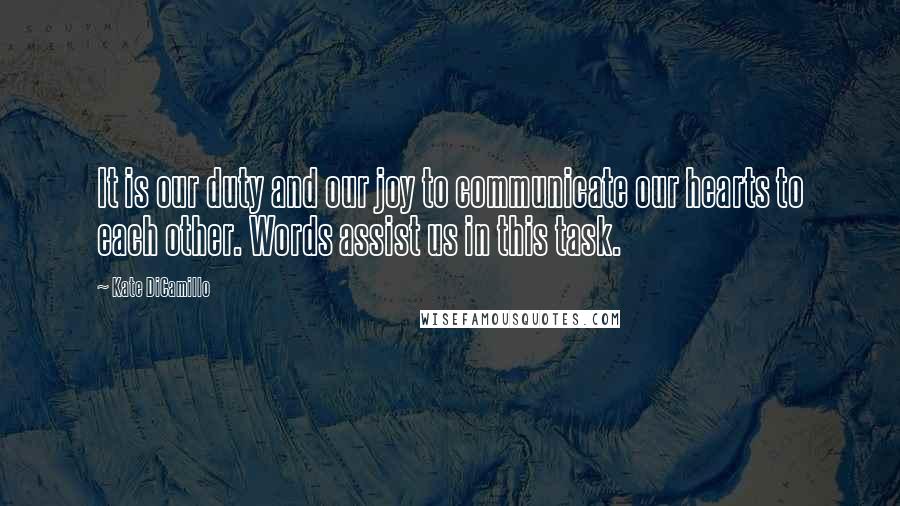 Kate DiCamillo Quotes: It is our duty and our joy to communicate our hearts to each other. Words assist us in this task.