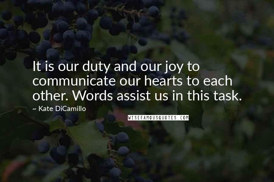 Kate DiCamillo Quotes: It is our duty and our joy to communicate our hearts to each other. Words assist us in this task.