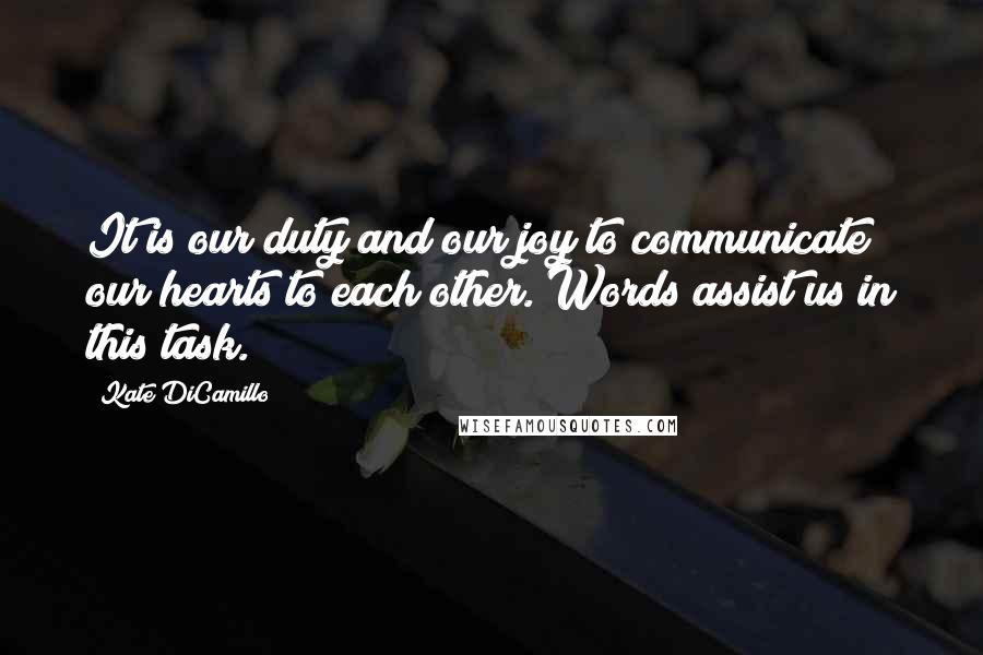 Kate DiCamillo Quotes: It is our duty and our joy to communicate our hearts to each other. Words assist us in this task.