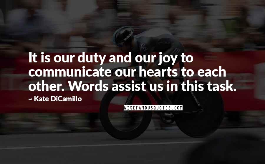 Kate DiCamillo Quotes: It is our duty and our joy to communicate our hearts to each other. Words assist us in this task.