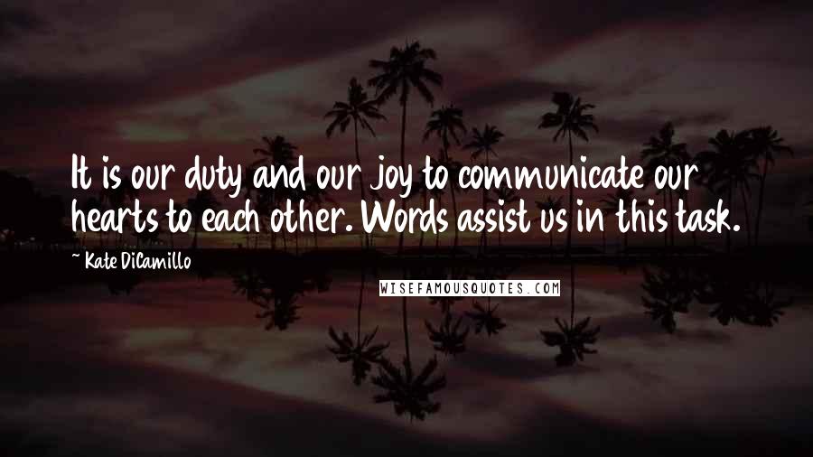 Kate DiCamillo Quotes: It is our duty and our joy to communicate our hearts to each other. Words assist us in this task.
