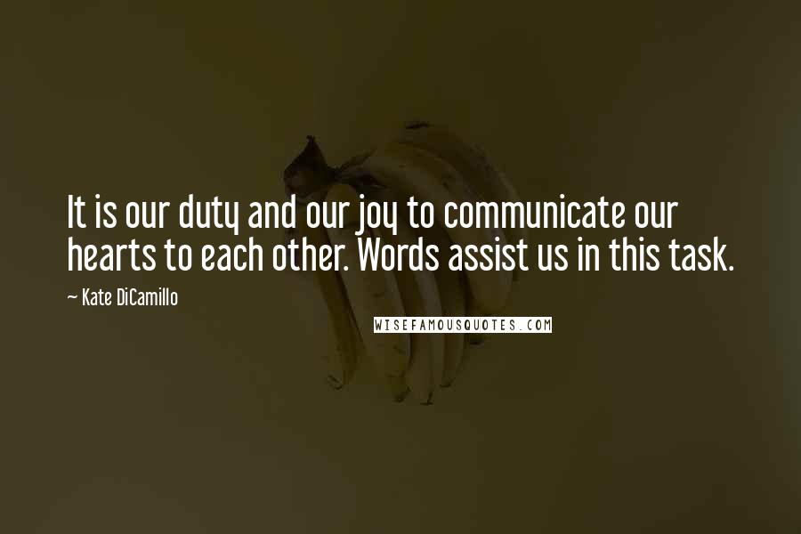 Kate DiCamillo Quotes: It is our duty and our joy to communicate our hearts to each other. Words assist us in this task.