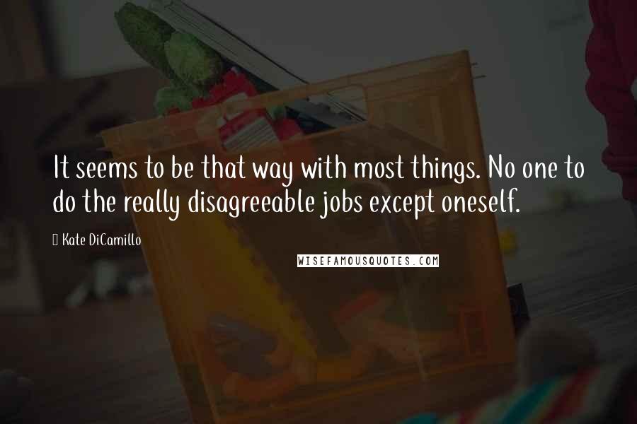 Kate DiCamillo Quotes: It seems to be that way with most things. No one to do the really disagreeable jobs except oneself.