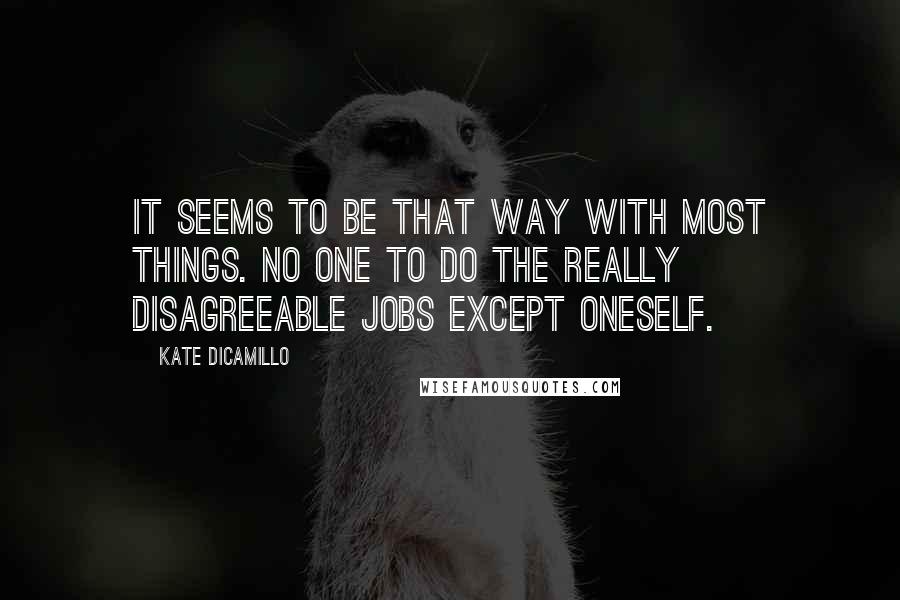 Kate DiCamillo Quotes: It seems to be that way with most things. No one to do the really disagreeable jobs except oneself.