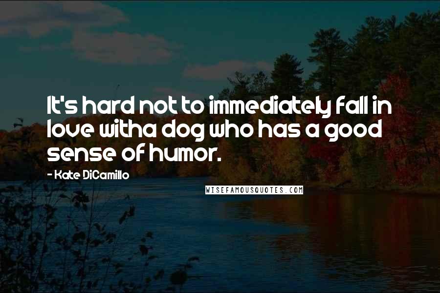 Kate DiCamillo Quotes: It's hard not to immediately fall in love witha dog who has a good sense of humor.