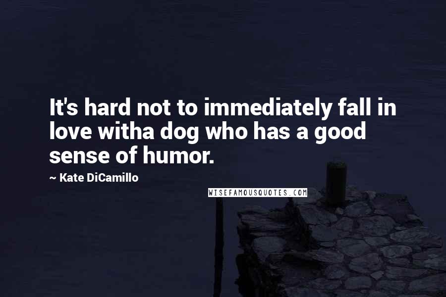 Kate DiCamillo Quotes: It's hard not to immediately fall in love witha dog who has a good sense of humor.