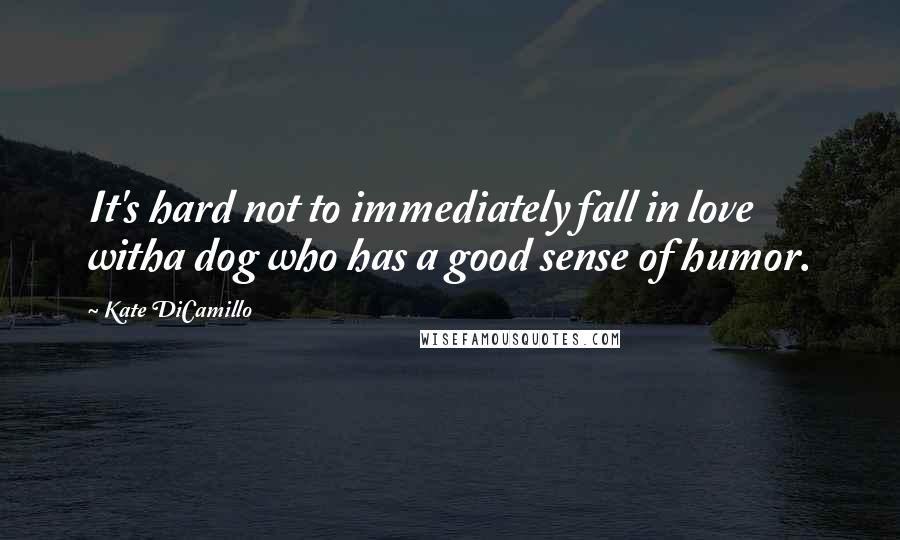 Kate DiCamillo Quotes: It's hard not to immediately fall in love witha dog who has a good sense of humor.