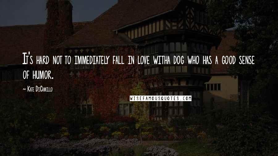 Kate DiCamillo Quotes: It's hard not to immediately fall in love witha dog who has a good sense of humor.