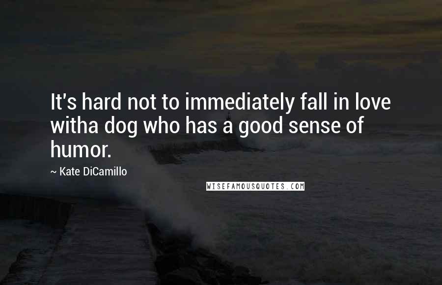Kate DiCamillo Quotes: It's hard not to immediately fall in love witha dog who has a good sense of humor.