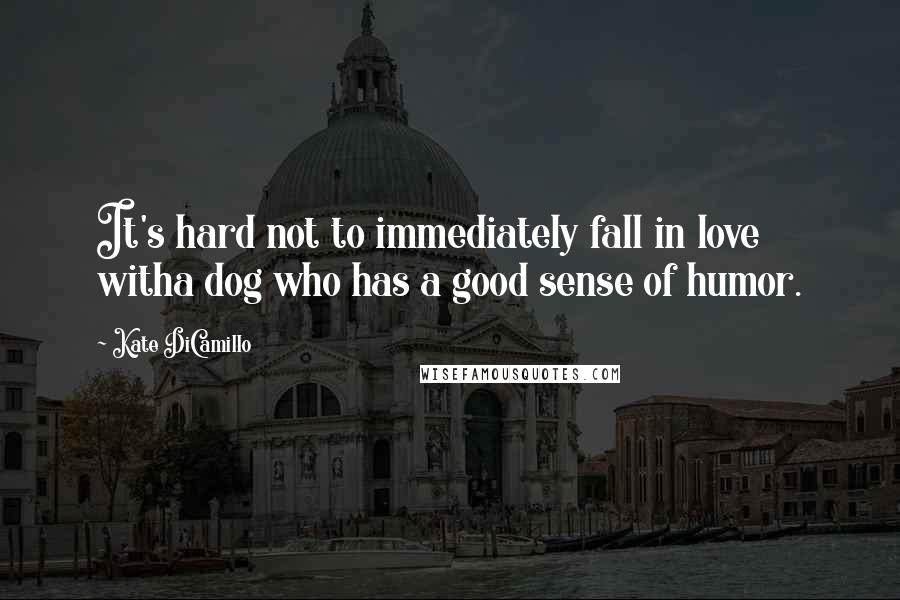 Kate DiCamillo Quotes: It's hard not to immediately fall in love witha dog who has a good sense of humor.