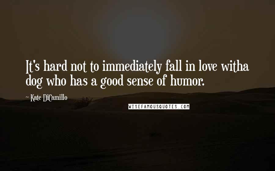 Kate DiCamillo Quotes: It's hard not to immediately fall in love witha dog who has a good sense of humor.