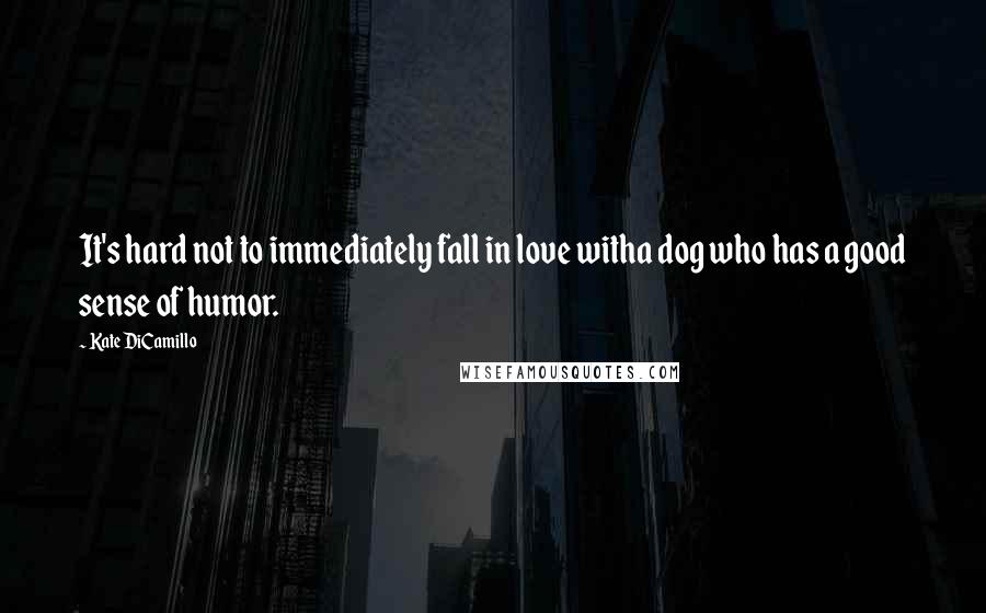 Kate DiCamillo Quotes: It's hard not to immediately fall in love witha dog who has a good sense of humor.