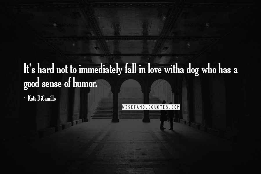 Kate DiCamillo Quotes: It's hard not to immediately fall in love witha dog who has a good sense of humor.
