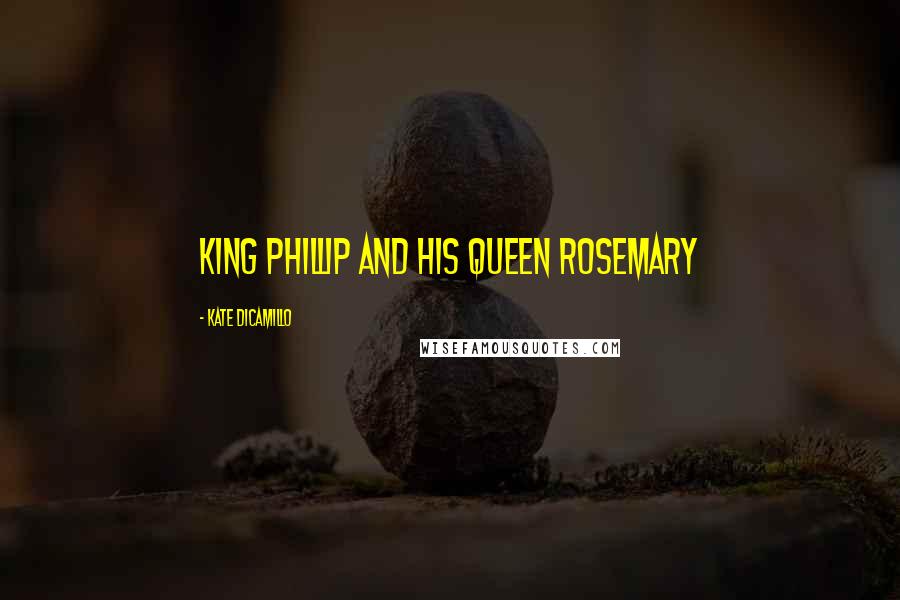 Kate DiCamillo Quotes: King Phillip and his Queen Rosemary