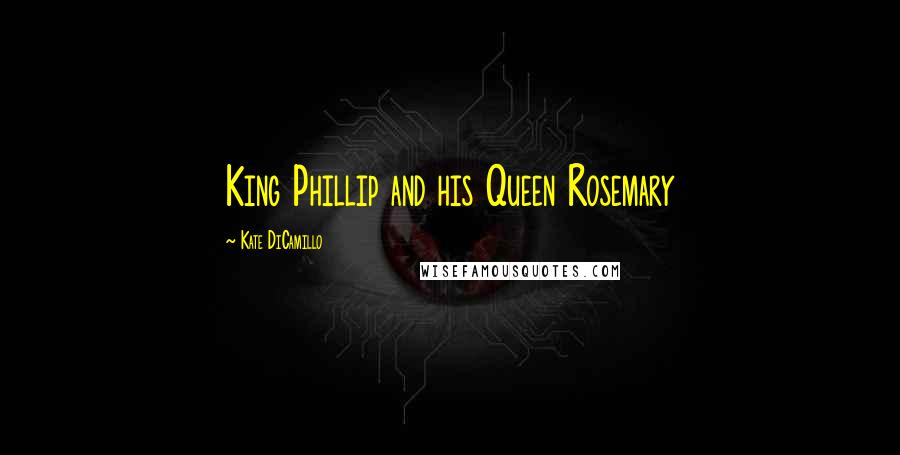 Kate DiCamillo Quotes: King Phillip and his Queen Rosemary