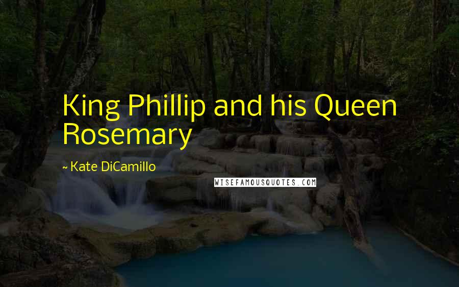 Kate DiCamillo Quotes: King Phillip and his Queen Rosemary