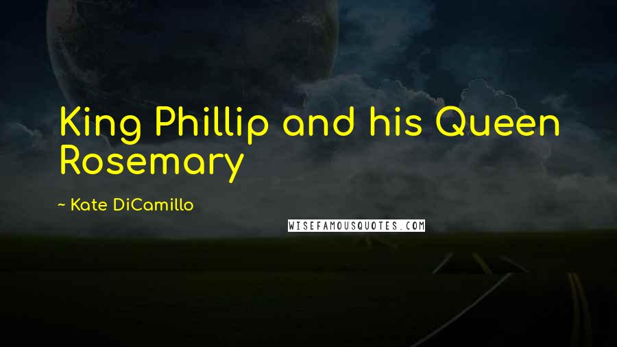 Kate DiCamillo Quotes: King Phillip and his Queen Rosemary