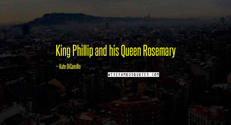 Kate DiCamillo Quotes: King Phillip and his Queen Rosemary