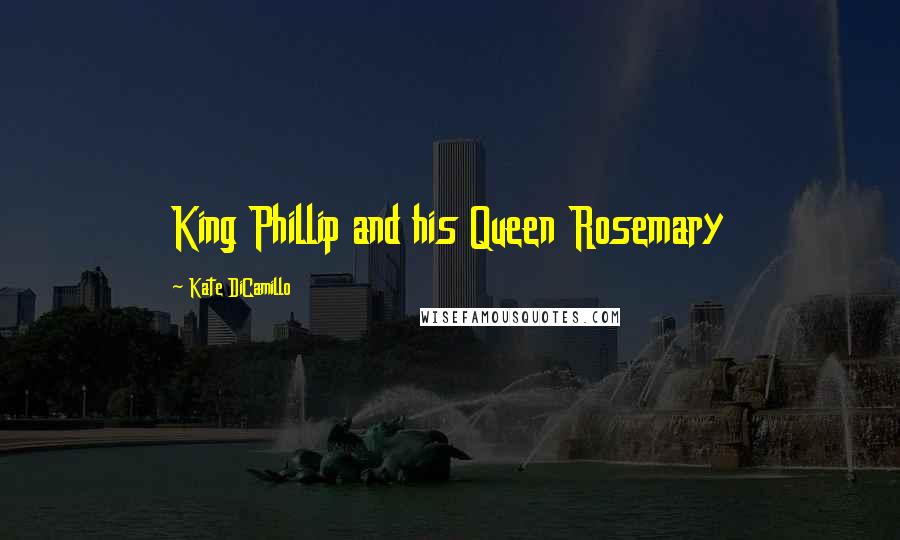 Kate DiCamillo Quotes: King Phillip and his Queen Rosemary