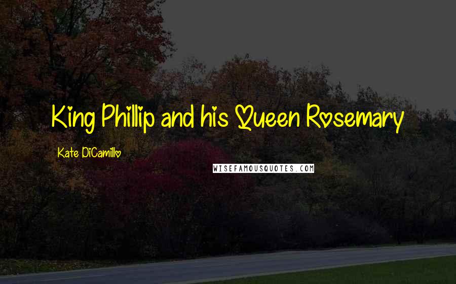 Kate DiCamillo Quotes: King Phillip and his Queen Rosemary
