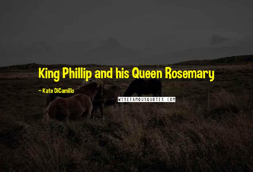 Kate DiCamillo Quotes: King Phillip and his Queen Rosemary