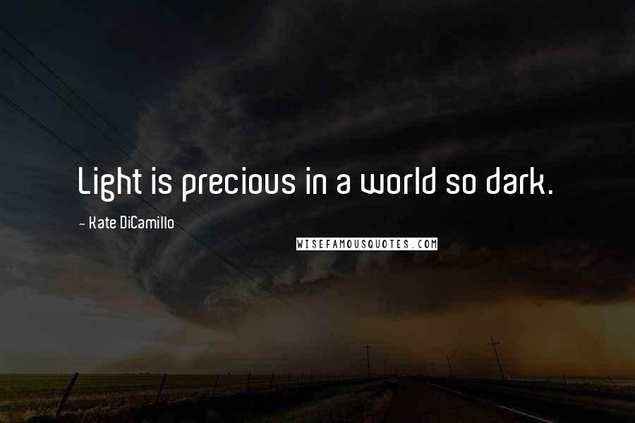 Kate DiCamillo Quotes: Light is precious in a world so dark.