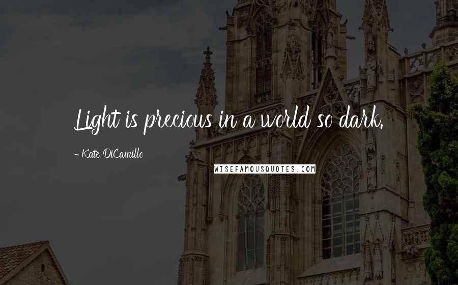 Kate DiCamillo Quotes: Light is precious in a world so dark.