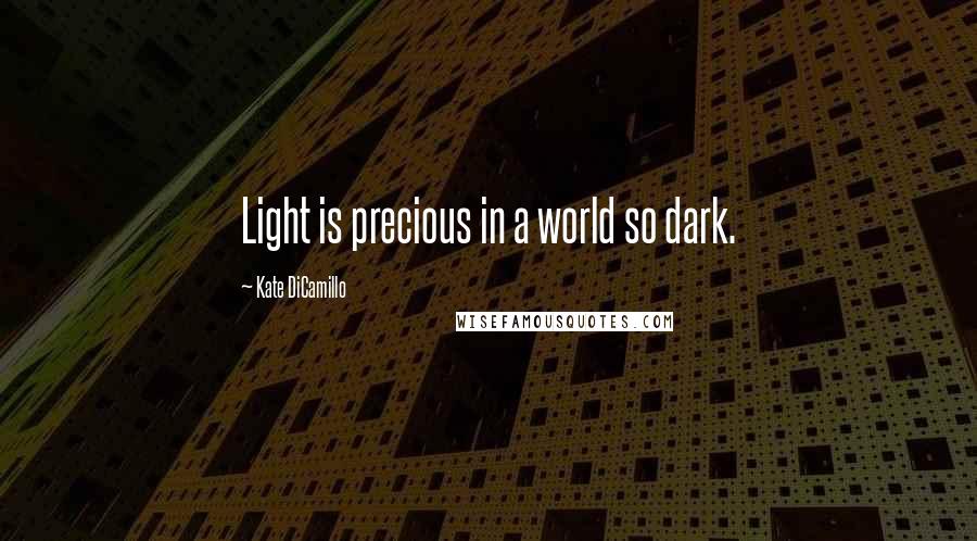 Kate DiCamillo Quotes: Light is precious in a world so dark.