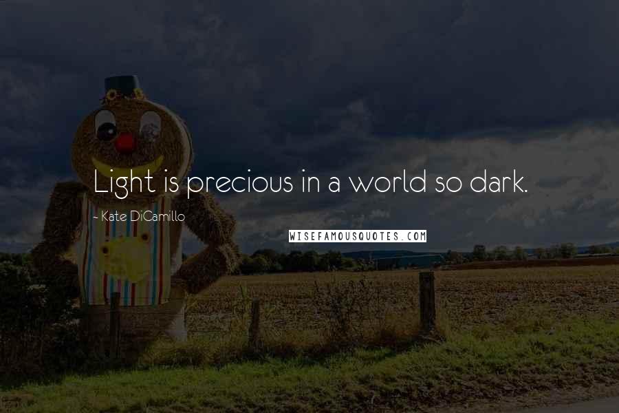 Kate DiCamillo Quotes: Light is precious in a world so dark.