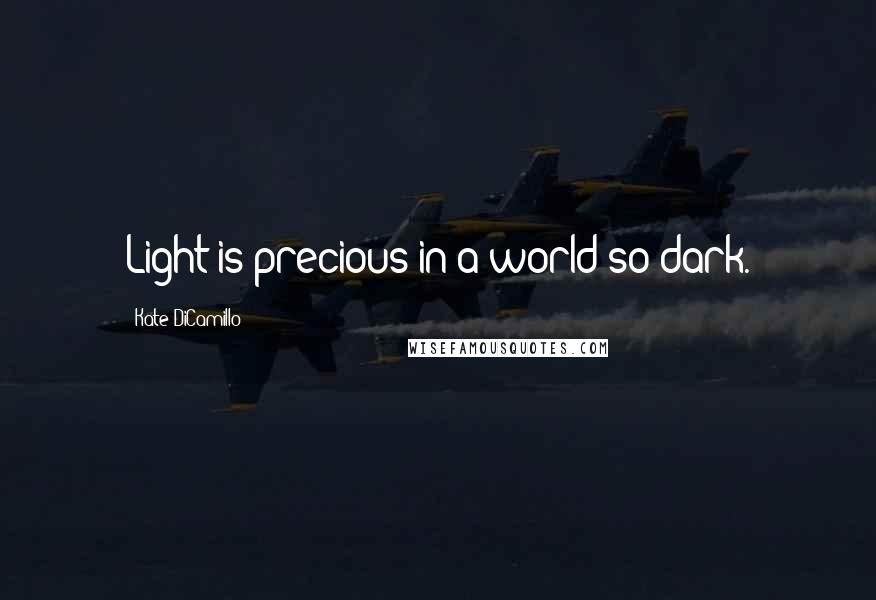 Kate DiCamillo Quotes: Light is precious in a world so dark.