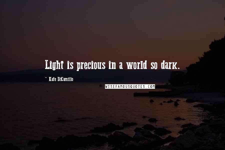 Kate DiCamillo Quotes: Light is precious in a world so dark.