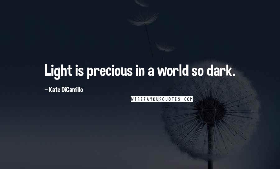 Kate DiCamillo Quotes: Light is precious in a world so dark.