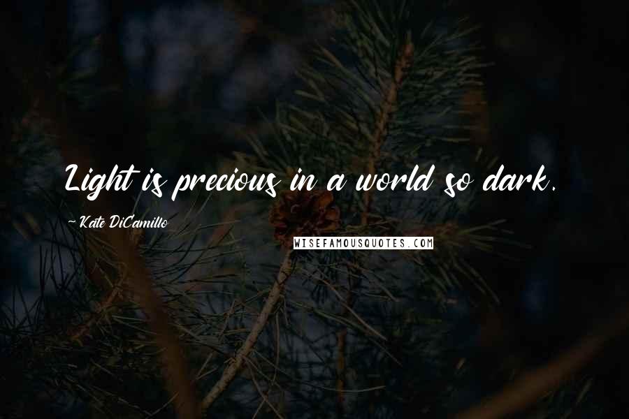 Kate DiCamillo Quotes: Light is precious in a world so dark.