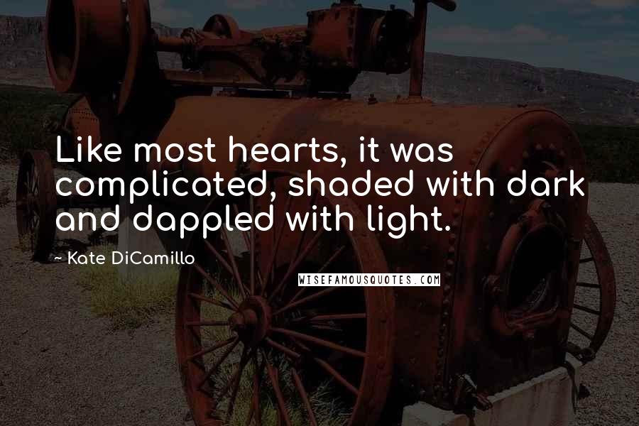 Kate DiCamillo Quotes: Like most hearts, it was complicated, shaded with dark and dappled with light.