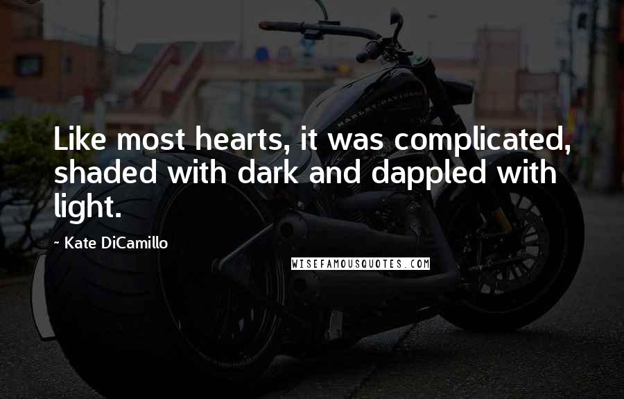 Kate DiCamillo Quotes: Like most hearts, it was complicated, shaded with dark and dappled with light.