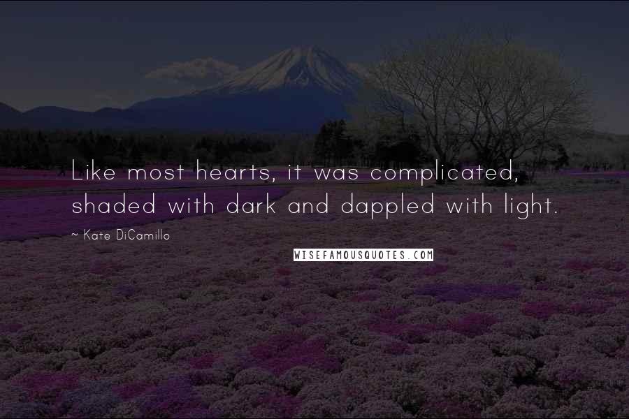 Kate DiCamillo Quotes: Like most hearts, it was complicated, shaded with dark and dappled with light.