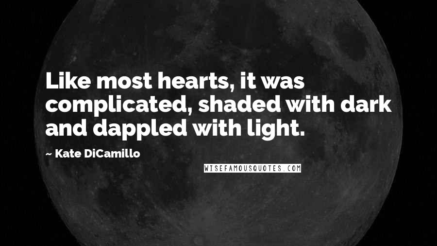 Kate DiCamillo Quotes: Like most hearts, it was complicated, shaded with dark and dappled with light.