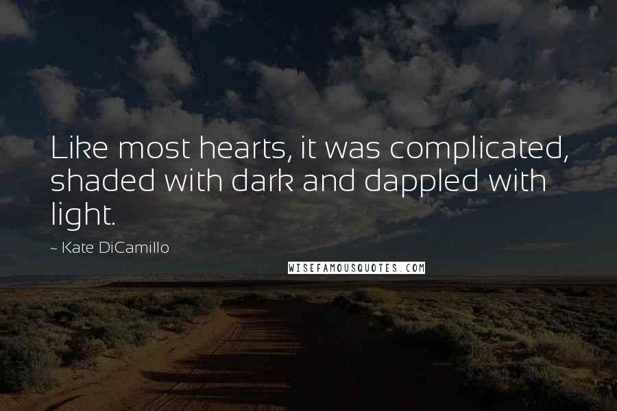 Kate DiCamillo Quotes: Like most hearts, it was complicated, shaded with dark and dappled with light.