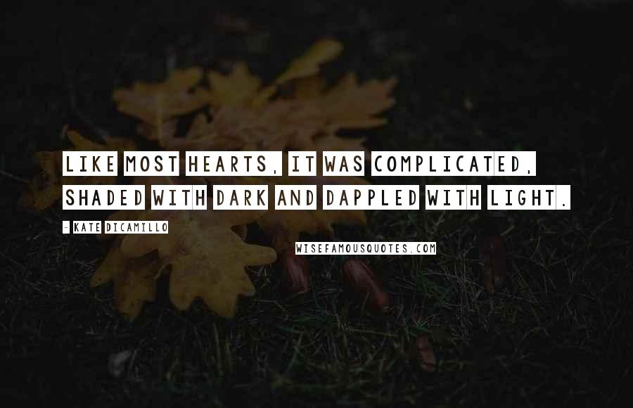 Kate DiCamillo Quotes: Like most hearts, it was complicated, shaded with dark and dappled with light.