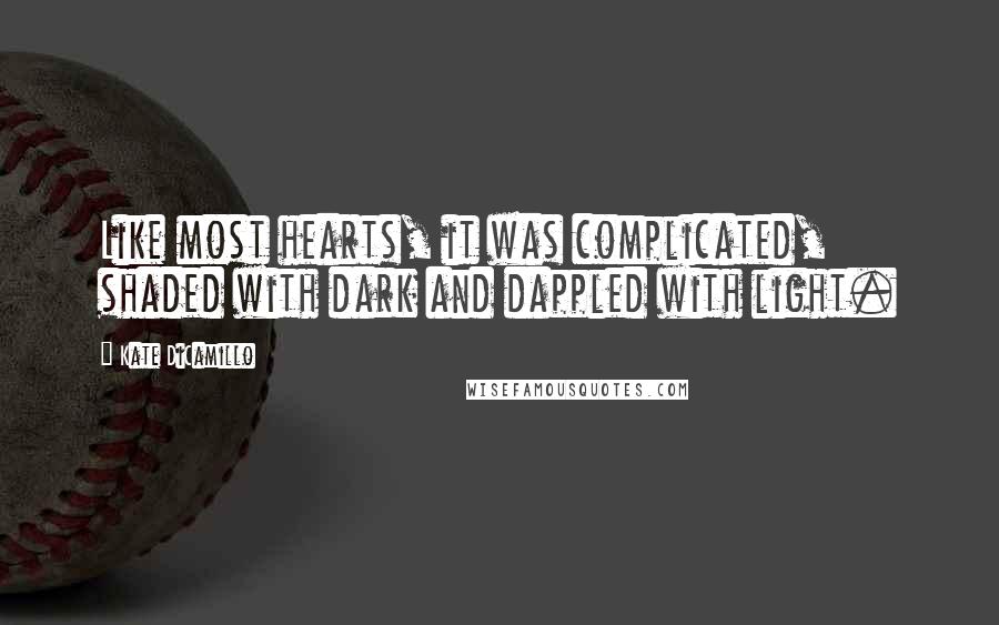 Kate DiCamillo Quotes: Like most hearts, it was complicated, shaded with dark and dappled with light.
